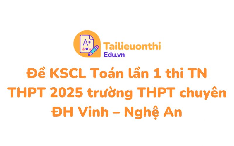 Đề KSCL Toán lần 1 thi TN THPT 2025 trường THPT chuyên ĐH Vinh  Nghệ An
